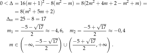  2 2 2 2 0 < Δ = 16(m + 1) − 8(m − m) = 8 (2m + 4m + 2 − m + m) = = 8(m 2 + 5m + 2) Δm = 25 − 8√=-1-7 √ --- − 5 − 17 − 5 + 17 m 1 = -----------≈ − 4,6, m 2 = -----------≈ − 0,4 ( 2 √ --) ( √ -2- ) −-5−----17- −-5+----17- m ∈ − ∞ , 2 ∪ 2 ,+ ∞ . 