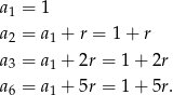 a = 1 1 a2 = a1 + r = 1 + r a = a + 2r = 1 + 2r 3 1 a6 = a1 + 5r = 1 + 5r. 