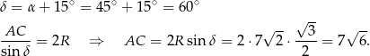 δ = α + 15∘ = 4 5∘ + 15∘ = 60∘ √ -- AC--- √ -- --3- √ -- sin δ = 2R ⇒ AC = 2R sin δ = 2 ⋅7 2⋅ 2 = 7 6. 