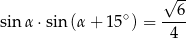  √ -- ∘ --6- sinα ⋅sin (α+ 15 ) = 4 