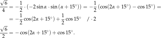 √ -- --6- 1- ∘ 1- ∘ ∘ 4 = − 2 ⋅(− 2 sin α ⋅sin(α + 15 )) = − 2 (cos(2α + 15 ) − cos 15 ) = 1 1 = − --cos(2α + 1 5∘)+ --cos15∘ / ⋅2 √ -- 2 2 --6- ∘ ∘ 2 = − co s(2α + 15 ) + cos 15 . 