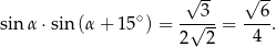 √ -- √ -- ∘ -√-3- --6- sin α ⋅sin(α + 1 5 ) = 2 2 = 4 . 