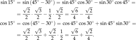 sin 15∘ = sin (45∘ − 30∘) = sin 45∘co s30∘ − sin30 ∘cos 45∘ = √ -- √ -- √ -- √ -- √ -- --2- --3- 1- --2- --6- --2- = 2 ⋅ 2 − 2 ⋅ 2 = 4 − 4 ∘ ∘ ∘ ∘ ∘ ∘ ∘ cos 15 = co√ s(45√ -− 30√ )-= co s4√5--cos3√ 0-+ sin 45 sin 30 = 2 3 2 1 6 2 = ---⋅ ----+ ----⋅--= ----+ ---. 2 2 2 2 4 4 