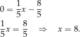 0 = 1x − 8- 5 5 1- 8- 5 x = 5 ⇒ x = 8. 