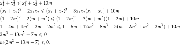  2 2 3 3 x1 + x2 ≤ x1 + x2 + 10m (x1 + x2)2 − 2x1x2 ≤ (x 1 + x 2)3 − 3x 1x2(x1 + x2)+ 10m 2 2 3 2 (1− 2m ) − 2 (m + m ) ≤ (1 − 2m ) − 3(m + m )(1 − 2m ) + 10m 2 2 2 3 2 2 3 1− 4m + 4m − 2m − 2m ≤ 1 − 6m + 12m − 8m − 3 (m − 2m + m − 2m ) + 10m 2m 3 − 13m 2 − 7m ≤ 0 2 m (2m − 1 3m − 7) ≤ 0. 