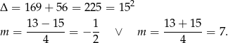  2 Δ = 169+ 56 = 22 5 = 15 13 − 15 1 13+ 15 m = ---4----= − 2- ∨ m = ---4----= 7 . 