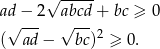  √ ----- ad − 2 abcd + bc ≥ 0 √ --- √ --- ( ad − bc)2 ≥ 0 . 