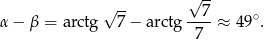 √ -- √ -- 7 ∘ α − β = arctg 7 − arctg ----≈ 49 . 7 