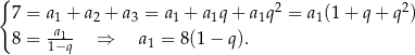 { 2 2 7 = a1 + a2 + a3 = a1 + a1q + a1q = a1(1 + q + q ) 8 = a1−1q-- ⇒ a1 = 8(1 − q). 