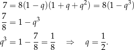  7 = 8 (1− q )(1+ q+ q 2) = 8(1− q3) 7-= 1 − q3 8 3 7 1 1 q = 1 − 8-= 8- ⇒ q = 2-. 