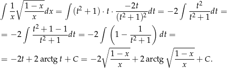 ∫ ∘ ------ ∫ ∫ 2 1- 1−--xdx = (t2 + 1 )⋅t⋅--−-2t---dt = − 2 --t---dt = x x (t2 + 1)2 t2 + 1 ∫ t2 + 1 − 1 ∫ ( 1 ) = − 2 ----------dt = − 2 1− ------ dt = t2 + 1 ∘ ------t2 + 1 ∘ ------ 1 − x 1 − x = − 2t+ 2 arctgt + C = − 2 ------+ 2 arctg ------+ C . x x 