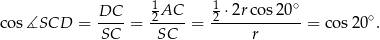  1 1 ∘ cos∡SCD = DC-- = 2AC--= 2-⋅2rco-s20--= cos20 ∘. SC SC r 