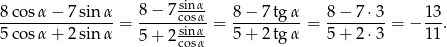  8− 7 sinα- 8cos-α−--7sin-α-= -----cosα-= 8-−-7-tgα-= 8-−-7-⋅3 = − 13. 5cos α+ 2sin α 5+ 2 scinoαsα 5 + 2 tgα 5 + 2 ⋅3 11 