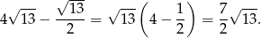  √ --- √ --- √ ---( ) √ --- 4 13 − --13-= 1 3 4− 1- = 7- 13. 2 2 2 