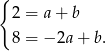 { 2 = a+ b 8 = − 2a+ b. 