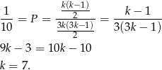  k(k−-1) -1- = P = ---2----= --k-−-1--- 1 0 3k(3k−-1) 3(3k − 1 ) 2 9k − 3 = 10k− 10 k = 7 . 
