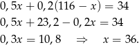 0,5x + 0,2(116 − x) = 3 4 0,5x + 23,2− 0,2x = 3 4 0,3x = 10,8 ⇒ x = 36. 