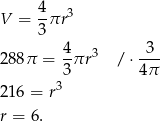  4 V = --πr3 3 288π = 4-πr3 / ⋅-3- 3 4π 216 = r3 r = 6. 