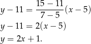  1 5− 11 y− 11 = --------(x − 5) 7− 5 y− 11 = 2(x − 5 ) y = 2x + 1. 