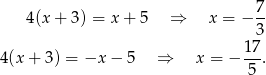  7- 4 (x+ 3) = x + 5 ⇒ x = − 3 17 4(x + 3) = −x − 5 ⇒ x = − ---. 5 