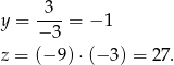  3 y = ----= − 1 − 3 z = (− 9) ⋅(− 3) = 27. 