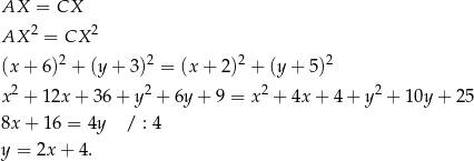 AX = CX AX 2 = CX 2 2 2 2 2 (x+ 6) + (y+ 3) = (x + 2) + (y+ 5) x2 + 12x + 36 + y2 + 6y + 9 = x2 + 4x+ 4+ y2 + 10y + 25 8x + 16 = 4y / : 4 y = 2x + 4. 