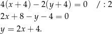 4(x + 4)− 2(y + 4) = 0 / : 2 2x + 8 − y − 4 = 0 y = 2x + 4. 