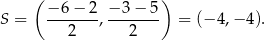  ( ) − 6 − 2 −3 − 5 S = -------, ------- = (− 4,− 4). 2 2 
