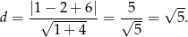  |1− 2+ 6| 5 √ -- d = --√--------= √---= 5. 1+ 4 5 