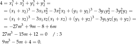 4 = x31 + x32 + y31 + y32 = 3 2 2 3 2 2 = (x1 + x2) − 3x1x2 − 3x 1x2 + (y1 + y2) − 3y 1y2 − 3y1y2 = = (x1 + x2)3 − 3x1x2(x 1 + x 2)+ (y 1 + y2)3 − 3y 1y 2(y1 + y2) = 3 = − 27m + 9m − 8+ 6m 27m 3 − 15m + 12 = 0 / : 3 9m 3 − 5m + 4 = 0. 