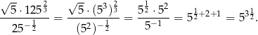 √ -- 2 √ -- 3 2 1 2 --5-⋅1253-= --5-⋅(5-)3-= 52-⋅5--= 5 12+2+1 = 5 312. 25 −12 (52)−12 5− 1 