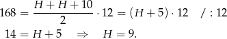168 = H-+--H-+--10⋅ 12 = (H + 5)⋅ 12 / : 12 2 14 = H + 5 ⇒ H = 9. 