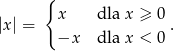  { |x| = x dla x ≥ 0. −x dla x < 0 