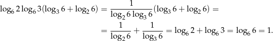 lo g 2 log 3 (log 6 + log 6 ) = -----1------(log 6 + log 6) = 6 6 3 2 log2 6log3 6 3 2 1 1 = ------+ ------= log6 2+ log 63 = log6 6 = 1. log2 6 log36 