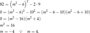  ( 2 ) 2 82 = m − 6 − 2 ⋅9 2 2 2 2 2 0 = (m − 6 ) − 1 0 = (m − 6 − 10 )(m − 6 + 10) 0 = (m 2 − 1 6)(m 2 + 4) m2 = 16 m = − 4 ∨ m = 4. 