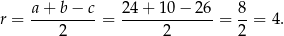  a+ b− c 24 + 10 − 26 8 r = ---------= ------------- = --= 4. 2 2 2 