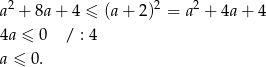  2 2 2 a + 8a+ 4 ≤ (a+ 2) = a + 4a + 4 4a ≤ 0 / : 4 a ≤ 0. 