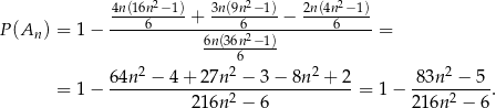  4n(16n2−-1)-+ 3n(9n2−1)− 2n(4n2−-1)- P (An) = 1− ----6-----------62----------6----= 6n(36n6-−1)- 2 2 2 2 = 1− 64n--−-4-+-27n--−-3-−-8n--+--2 = 1 − -83n--−-5-. 216n 2 − 6 2 16n2 − 6 