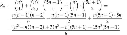  ( ) ( ) ( ) ( ) ( ) n n 5n+ 1 n 5n + 1 Bn : 3 + 2 ⋅ 1 + 1 ⋅ 2 = = n(n-−-1-)(n−--2) + n(n-−--1)(5n-+-1) + n-(5n+--1)⋅-5n = 6 2 2 (n2 − n)(n − 2)+ 3 (n2 − n)(5n + 1) + 15n 2(5n + 1) = ----------------------------------------------------- 6 