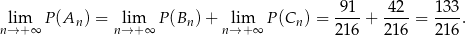  lim P(A ) = lim P(B )+ lim P(C ) = -91-+ 42--= 133-. n→ +∞ n n→+ ∞ n n→ + ∞ n 216 216 216 