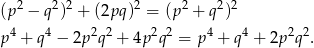 (p2 − q2)2 + (2pq )2 = (p2 + q2)2 p4 + q4 − 2p 2q 2 + 4p 2q2 = p4 + q4 + 2p2q2. 