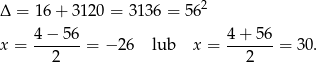 Δ = 16 + 3120 = 3136 = 562 x = 4−--56-= − 2 6 lub x = 4-+-56-= 30. 2 2 