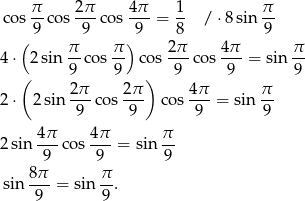 co s π cos 2-π cos 4π-= 1- / ⋅8sin π- 9 9 9 8 9 ( π- π-) 2π- 4π- π- 4 ⋅ 2 sin 9 cos 9 cos 9 co s 9 = sin 9 ( 2π 2π ) 4π π 2 ⋅ 2sin ---cos --- cos --- = sin -- 9 9 9 9 4π- 4-π π- 2 sin 9 cos 9 = sin 9 8π π sin --- = sin --. 9 9 