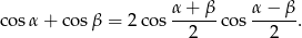  α+ β α − β co sα + cos β = 2 cos ------cos------. 2 2 