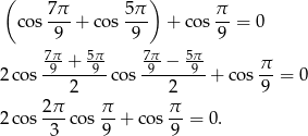 ( 7π 5π ) π cos ---+ co s--- + cos --= 0 9 9 9 7π-+ 5π-- 7π-− 5π- π 2cos -9----9-c os-9-----9 + co s-- = 0 2 2 9 2cos 2π-co s π + cos π-= 0. 3 9 9 