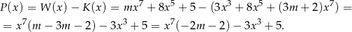  7 5 3 5 7 P (x) = W (x)− K(x) = mx + 8x + 5− (3x + 8x + (3m + 2)x ) = = x7(m − 3m − 2) − 3x 3 + 5 = x7(− 2m − 2 )− 3x 3 + 5. 