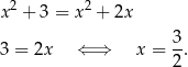 x2 + 3 = x 2 + 2x 3 = 2x ⇐ ⇒ x = 3. 2 