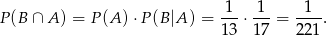  1 1 1 P(B ∩ A ) = P (A) ⋅P(B |A) = 13-⋅17-= 221-. 