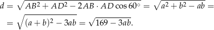  ∘ ----2------2-------------------∘ ∘ -2----2----- d = AB---+--AD---−-2AB ⋅AD cos 60 = a + b − ab = ∘ 2 √ ---------- = (a + b) − 3ab = 169 − 3ab. 