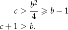  2 c > b--≥ b − 1 4 c+ 1 > b. 